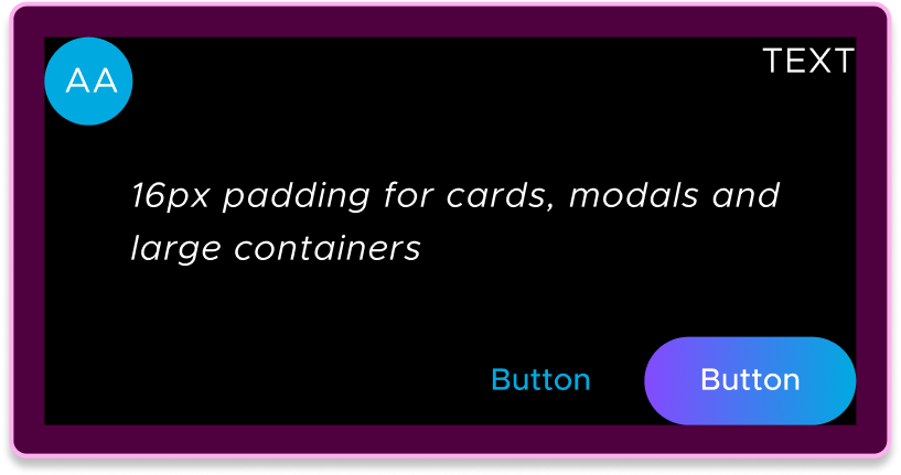 We provide design specs for components. For example, cards, modals, and large containers should all have 16-pixel padding.